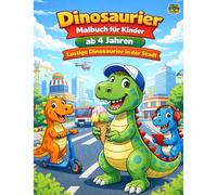 Dinosaurier Malbuch für Kinder ab 4 Jahren: Lustige Dinosaurier in der Stadt - Niedliche Abenteuer, Alltagsszenen und kreativer Malspaß | Perfektes ... Jungen und Mädchen (Dinosaurier in Aktion)