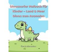 Dinosaurier Malbuch für Kinder - Land & Meer Dinos zum Ausmalen: Süße Dinosaurier zum Ausmalen für Jungen und Mädchen ab 5 Jahren
