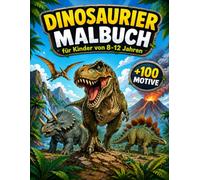 Dinosaurier Malbuch Für Kinder Von 8-12 Jahren: +100 MOTIVE - Eindrucksvolle Urzeitriesen, actionreiche Szenen und spannende Abenteuer mit detailreichen Konturen