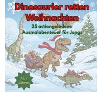 Dinosaurier retten Weihnachten: 25 actiongeladene Ausmalabenteuer für Jungs - T-Rex als Schlitten-Zieher und prähistorische Helden in der Weihnachtswerkstatt (Leila Bakari)