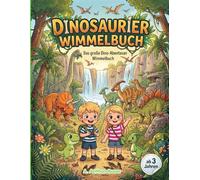 Dinosaurier-Wimmelbuch: Das grosse Abenteuer der Dinosaurier: Such- und Findebuch Urzeit für Kinder ab 3 Jahren (Die kleinen Weltenentdecker Wimmelbuch-Serie, Such & Spaß ohne Ende)
