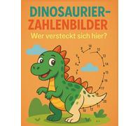 Dinosaurier- Zahlenbilder Wer versteckt sich hier?: Malspaß und Zahlenlernen für Kinder ab 4 Jahren-Punkt-zu-Punkt und Ausmalbilder mit Dinosauriern