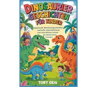Dinosauriergeschichten für Kinder: Spannende Abenteuergeschichten, wertvolle Lebenslektionen und interaktives Lernen mit prähistorischen Freunden