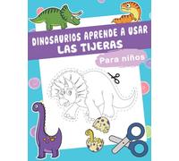 DINOSAURIOS Aprende a Usar Las Tijeras Para Niños: Un divertido libro de actividades de corte para niños de 3 a 5 años