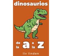 Dinosaurios de la A a la Z: Datos de dinosaurios, ciencia y vida prehistórica explicados para niños de 8 a 12 años (Animals A-Z)