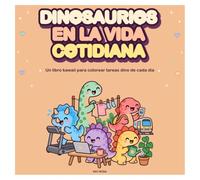 DINOSAURIOS EN LA VIDA COTIDIANA: Un libro kawaii para colorear tareas dino de cada día