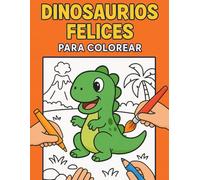Dinosaurios Felices Para Colorear: Diversión, aprendizaje y felicidad