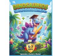 Dinosaurios Libro de Colorear Matemático: Aprende a Sumar y Restar: Los Gigantes Poderosos - Para Niños de 5 a 7 Años