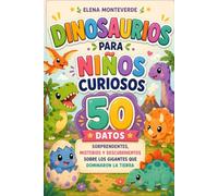 DINOSAURIOS PARA NIÑOS CURIOSOS 50 Datos Sorprendentes, Misterios y Descubrimientos sobre los Gigantes que Dominaron la Tierra