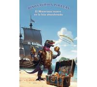 Dinosaurios piratas: el Misterioso tesoro en la Isla abandonada: Un cuento divertido y educativo sobre el valor de cuidar nuestro entorno y encontrar tesoros escondidos.