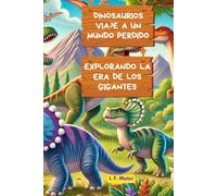 Dinosaurios: Viaje a un Mundo Perdido: Explorando la Era de los Gigantes