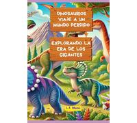 Dinosaurios: Viaje a un Mundo Perdido: Explorando la Era de los Gigantes