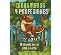 dinosaurios y profesiones para colorear: aventuras jurásicas con dinosaurios increíbles, profesiones divertidas y 31 páginas épicas para niños de 7 a 11 años