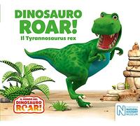 Dinosauro Roar! Il Tyrannosaurus rex. Il mondo del Dinosauro Roar! (Libri cartonati)