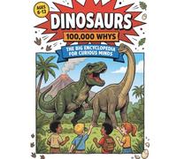 Dinosaurs: 100,000 Why's: The Big Encyclopedia For Curious Minds: Full Colour Comic Book Style Collection Of Big Questions, Fun Facts & Missions For Ages 6-13