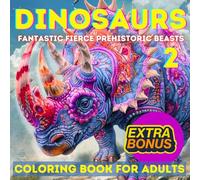 Dinosaurs 2 Coloring Book for Adults: Fantastic Fierce Prehistoric Beasts (Dinosaurs Fantastic Fierce Prehistoric Beasts)