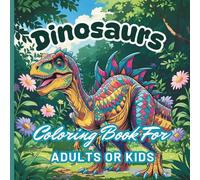 Dinosaurs A Coloring Book For Adults Or Kids: Relax And Enjoy This Fun Way To Relieve Stress.