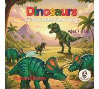 Dinosaurs A look Inside Their World: 55 Funniest Facts, Gigantic Comparisons & Kids’ Guide to the Triassic, Jurassic, and Cretaceous Periods. The Ultimate Dino Encyclopedia for Ages 7-12