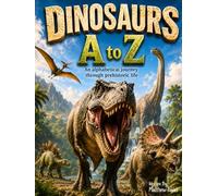 Dinosaurs A to Z: Every Fossil Has A Story