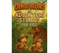 Dinosaurs & Adventure Stories for Kids: Roar into Dinosaur Adventure Stories of Courage, Discovery & Prehistoric Fun! (A Must-Have for Young Dino Fans)