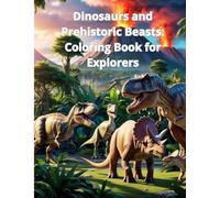 Dinosaurs and Prehistoric Beasts: Coloring Book for Explorers: 30 Unique Illustrations of Giants of the Past - Creative Fun for the Whole Family