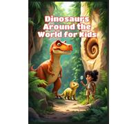 Dinosaurs Around the World for Kids: A Continent-by-Continent Journey Through Fossil Discoveries, Prehistoric Habitats, and Ancient Giants (Dinosaurs Basic For Kids)