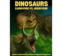 Dinosaurs Carnivore vs. Herbivore: A guide to dinosaurs and other prehistoric creatures