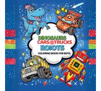 Dinosaurs, Cars, Trucks and Robots: Coloring book for ages kids ages 4 -8 (Perfect for stocking stuffers, party favors, gifts)
