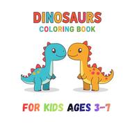 Dinosaurs Coloring Book - For Kids Ages 3-7: Fun and Easy Dinosaur Coloring Pages for Kids Ages 3-7, Over 30 Pages of Creative Dino Activities for ... Toddlers and Preschoolers to Learn and Play.
