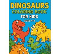 Dinosaurs Coloring Book for Kids (Ages 4-8): Fun and Cute Dinosaur Coloring Pages for Boys and Girls Who Love Prehistoric Creatures: Explore a World ... T-Rexes, Triceratops, Stegosaurus, and More!