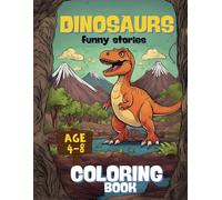 Dinosaurs Coloring Book For Kids: Funny Stories, Realistic Illustrations For Kids Age 4 to 8, A Prehistoric Coloring Adventure.
