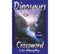 Dinosaurs Crossword Puzzle Book: Easy to Read Print, Dinosaur Themed Puzzles, 6x9 Inches, 120 Pages, 50+ Puzzles, Ideal Gift for Dinosaur Enthusiasts