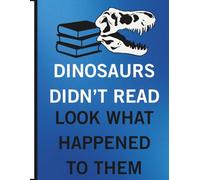 Dinosaurs Didn't Read - Look What Happened to Them: Penrose Library Notebook