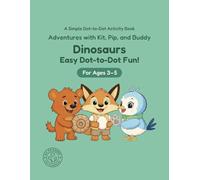 Dinosaurs: Easy Dot-to-Dot Fun!: A Simple Dot-to-Dot Activity Book for Ages 3-5 (Adventures with Kit, Pip, and Buddy: Easy Dot-to-Dot)