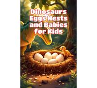Dinosaurs Eggs Nests and Babies for Kids: How Dinosaurs Hatched, Built Nests, and Raised Their Young - Fossil Science Explained for Young Readers: 13 (Dinosaurs Basic For Kids)
