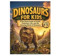 Dinosaurs for Kids: A Fun Visual Guide to Fossils, Prehistoric Life, and the Amazing World of Dinosaurs