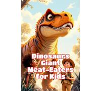 Dinosaurs Giant Meat-Eaters for Kids: T-Rex Spinosaurus Allosaurus and the Fiercest Carnivores of the Prehistoric World: 2 (Dinosaurs Basic For Kids)