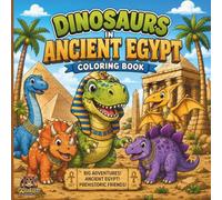 Dinosaurs in Ancient Egypt: A Fun Kids Coloring Book Featuring Cute Dinosaurs, Pyramids, Pharaohs, Temples, and Ancient Egyptian Adventures