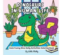 Dinosaurs in Human Life Coloring Book for Kids: Fun Cartoon Dinosaur Coloring Pages Featuring T-Rex, Triceratops, Velociraptor & More in Everyday Human Life