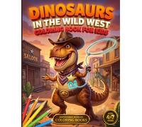 Dinosaurs in the Wild West: Dinosaur Cowboys, Rodeos and Wild West Adventures | Coloring Book for Kids Ages 4-7 | 60 Fun Illustrations to Color | ... for Kids (Impossible Worlds Coloring Books)