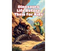 Dinosaurs Life Before Them for Kids: A Journey Through Prehistoric Oceans, Giant Bugs, Ancient Reptiles, and Earth's First Creatures (Dinosaurs Basic For Kids)