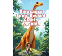 Dinosaurs Long-Necked Giants for Kids: Amazing Sauropod Facts, Prehistoric Science, and True Stories of Earth's Largest Plant-Eating Creatures: 4 (Dinosaurs Basic For Kids)