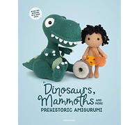 Dinosaurs, Mammoths and More Prehistoric Amigurumi: Unearth 14 awesome designs