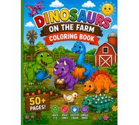 Dinosaurs on the Farm: A Fun & Easy Coloring Book for Kids Ages 2-5 with Cute Baby Dinosaurs, Friendly Farm Animals, Tractors, Barns, and Simple Farm Adventures
