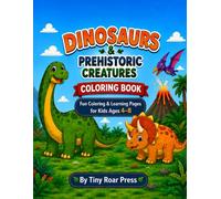 Dinosaurs & Prehistoric Creatures Coloring Book: Fun Coloring & Learning Pages for Kids Ages 4-8