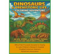 "Dinosaurs & Prehistoric Life Coloring Adventure": 50 Epic Scenes of Dinosaurs, Fossils, and Ice Age Creatures to Color