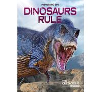 Dinosaurs Rule: The Cretaceous Period (Prehistoric Life)