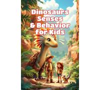 Dinosaurs Senses and Behavior for Kids: How Prehistoric Giants Saw, Heard, Smelled, Hunted, and Survived in the Ancient World: 19 (Dinosaurs Basic For Kids)