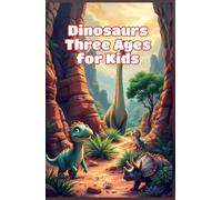 Dinosaurs Three Ages for Kids: Triassic, Jurassic and Cretaceous Periods Explained - Prehistoric Animals, Fossils and Earth Science Ages 6-10 (Dinosaurs Basic For Kids)