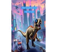 Dinosaurs Visit the Future: Imagine What Happens When Prehistoric Meets High-Tech